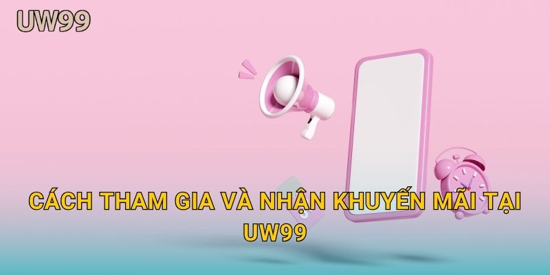 Cách tham gia và nhận Khuyến mãi tại uw99
