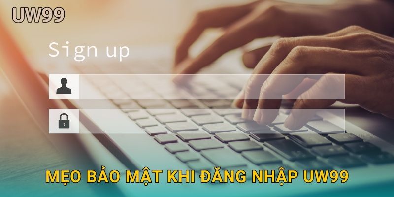 Mẹo bảo mật khi Đăng nhập uw99